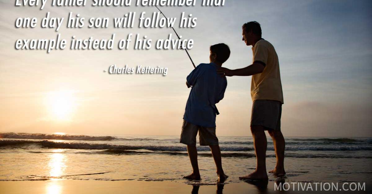 Every Father Should Remember That One Day His Son Will Follow His ...