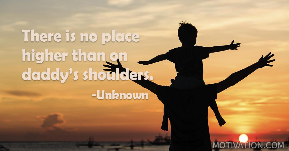 There Is No Place Higher Than On Daddy's Shoulders. - Unknown ...