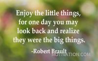 Enjoy the Little Things, for One Day You May Look Back and Realize They Were the Big Things